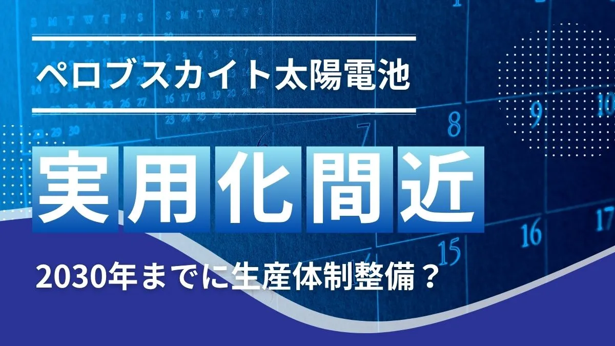 【実用化間近】ペロブスカイト太陽電池の最新動向｜いつ市場投入される？