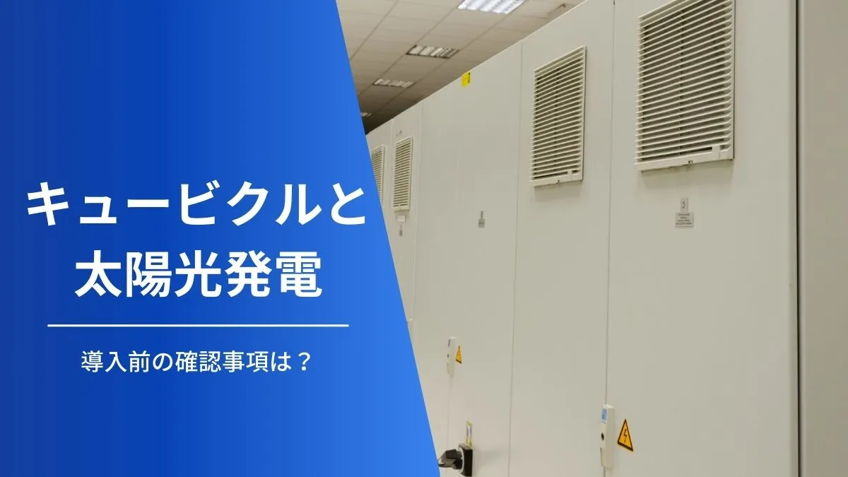 キュービクルは太陽光発電に関係ある？工場や大型施設に導入時の注意点