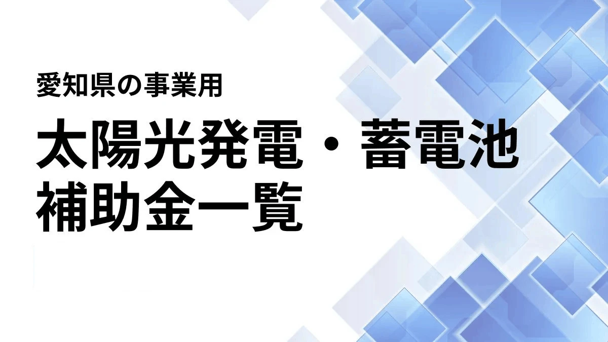 愛知県事業用太陽光発電・蓄電池補助金一覧【最新】