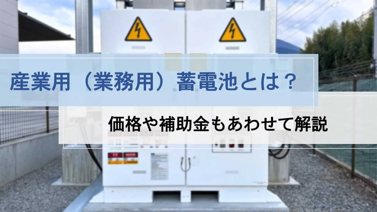 産業用（業務用）蓄電池とは？価格や補助金もあわせて解説