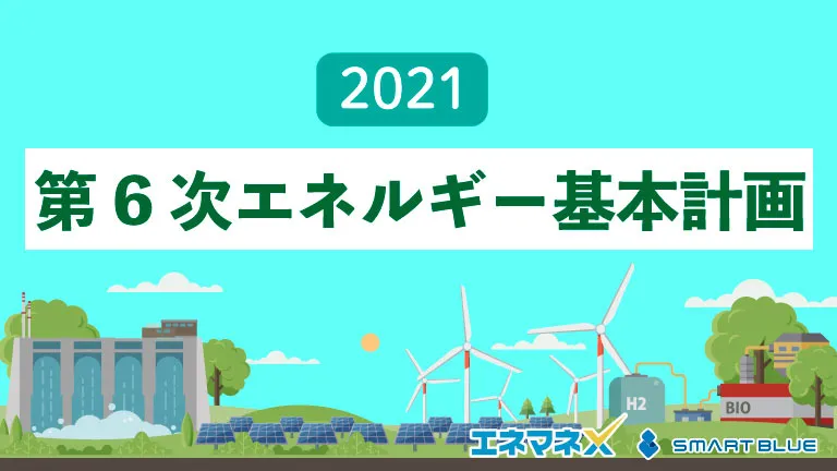 2021年第6次エネルギー基本計画が閣議決定｜再生可能エネルギーの比率は36～38％